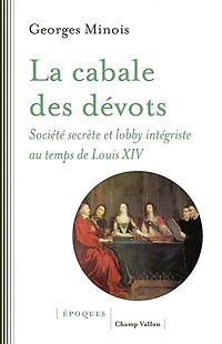 La cabale des dévots: société secrète et lobby intégriste au temps de Louis XIV