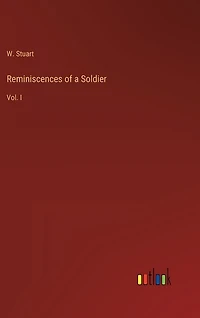 Reminiscences of a Soldier: Vol. I