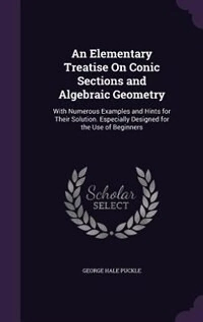 An Elementary Treatise On Conic Sections and Algebraic Geometry: With Numerous Examples and Hints for Their Solution. Especially Designed for the Use of Beginners