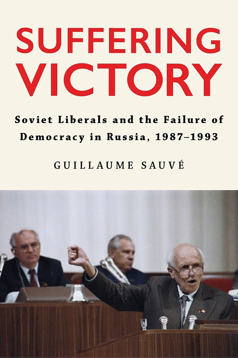 Suffering Victory: Soviet Liberals and the Failure of Democracy Russia, 1987-1993