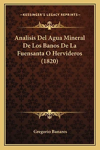 Analisis Del Agua Mineral De Los Banos De La Fuensanta O Hervideros (1820)