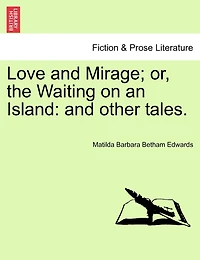 Love And Mirage; Or, The Waiting On An Island: And Other Tales.