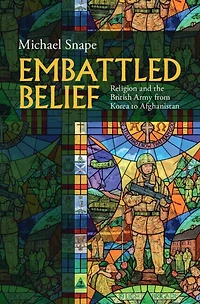 Embattled Belief: Religion and the British Army from Korea to Afghanistan