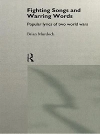 Fighting Songs And Warring Words: Popular Lyrics Of Two World Wars