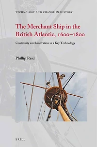 The Merchant Ship in the British Atlantic, 1600–1800: Continuity and Innovation in a Key Technology