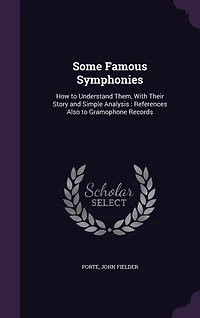 Some Famous Symphonies: How to Understand Them, With Their Story and Simple Analysis, References Also Gramophone Records
