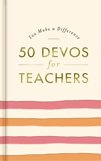 50 Devos for Teachers: A 50-Day Devotional – the Perfect Appreciation Gift or Encouraging Present Teacher Educator Your Life