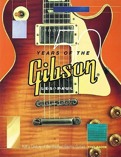 50 Years of The Gibson Les Paul: Half A Century of The Greatest Electric Guitars