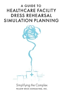 A Guide to Healthcare Facility Dress Rehearsal Simulation Planning: Simplifying the Complex