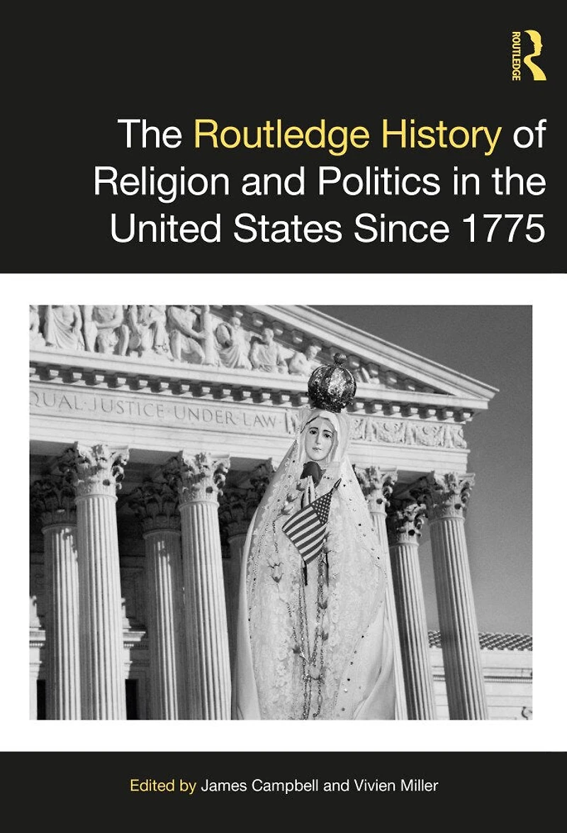 the Routledge History of Religion and Politics United States Since 1775