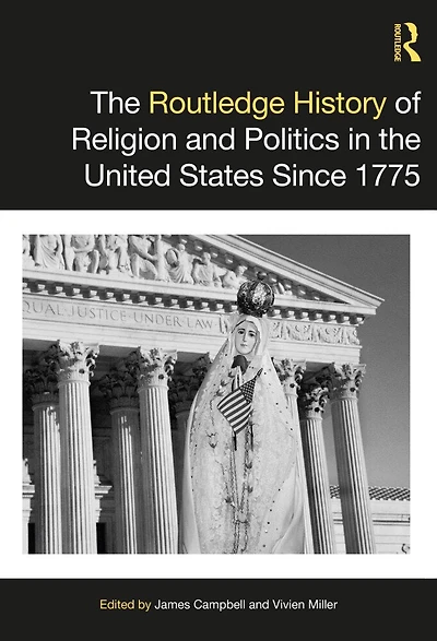 the Routledge History of Religion and Politics United States Since 1775