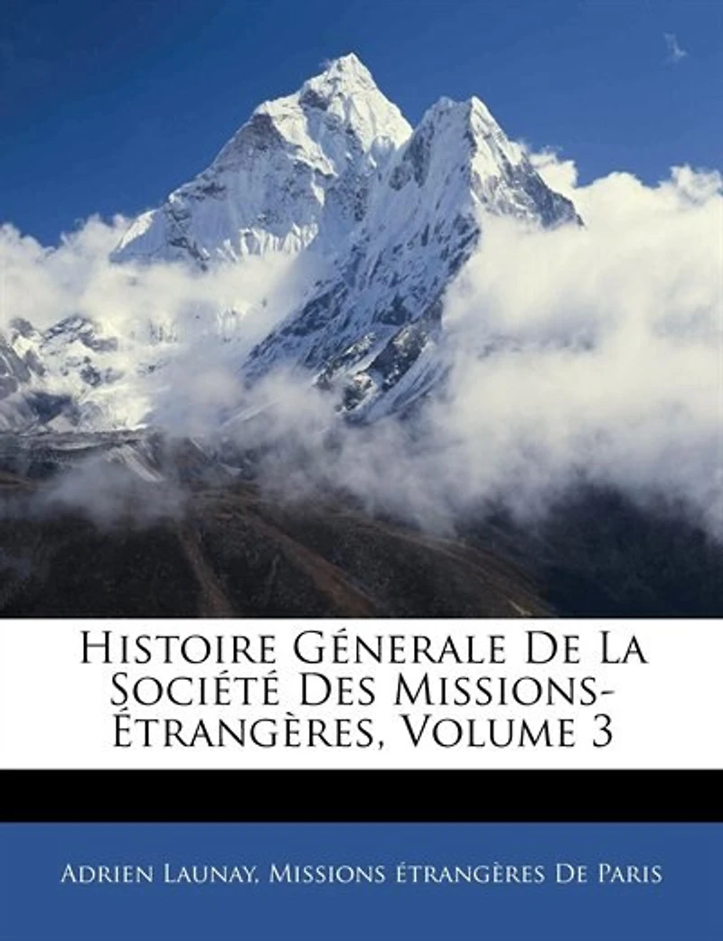 Histoire Génerale De La Société Des Missions-Étrangères, Volume 3 - Primary Source Edition