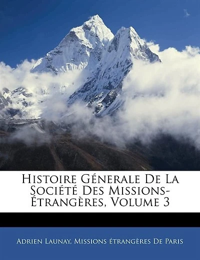 Histoire Génerale De La Société Des Missions-Étrangères, Volume 3 - Primary Source Edition