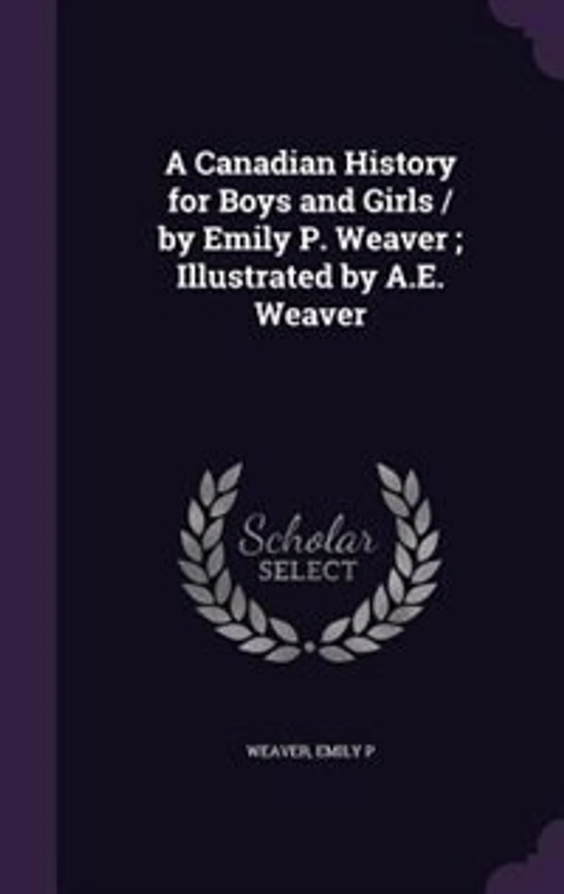 A Canadian History for Boys and Girls / by Emily P. Weaver ; Illustrated by A.E. Weaver