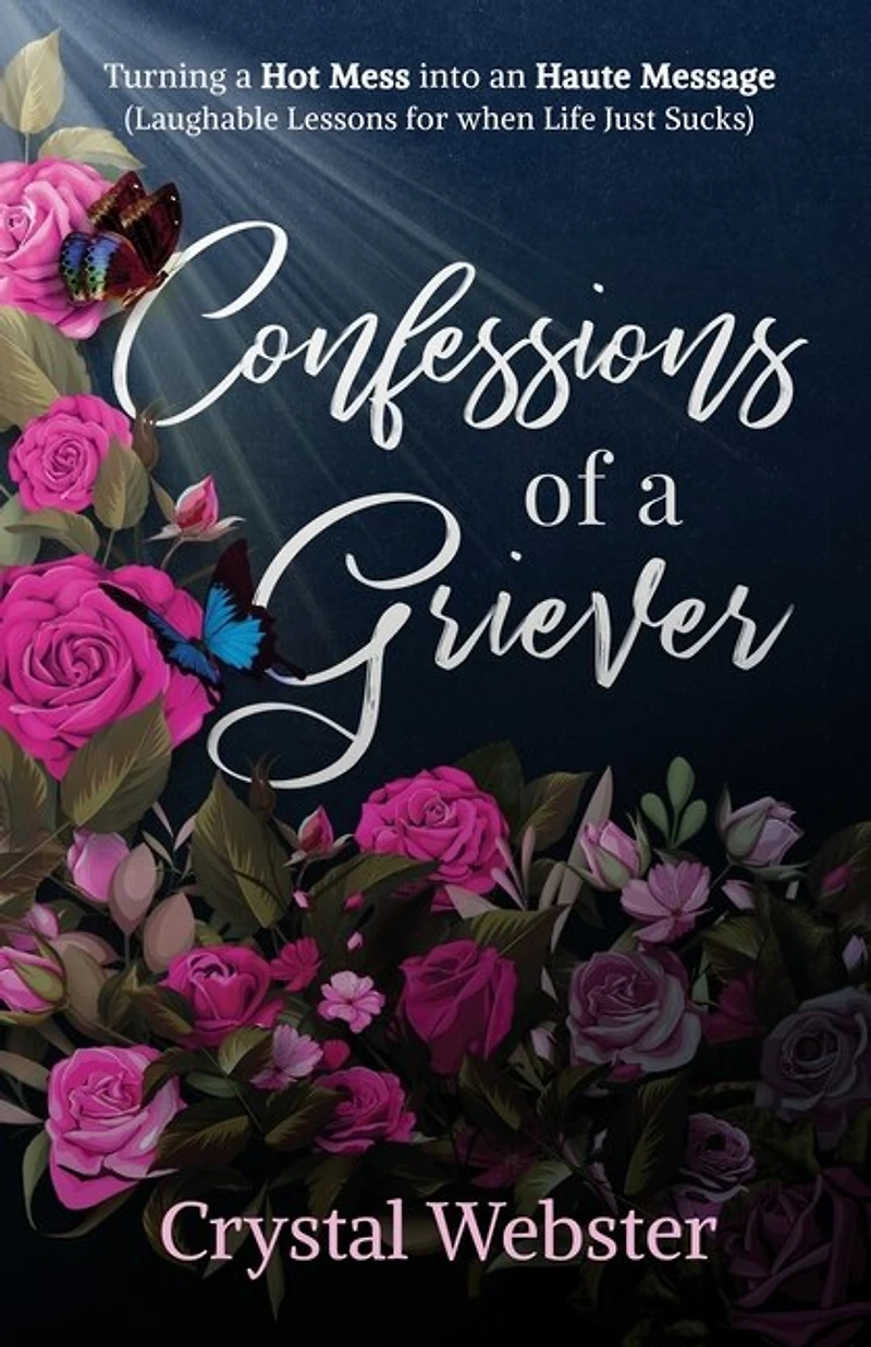 Confessions of a Griever: Turning Hot Mess into an Haute Message (Laughable Lessons for when Life Just Sucks)