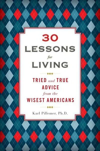 30 Lessons for Living: Tried and True Advice from the Wisest Americans