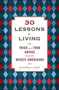 30 Lessons for Living: Tried and True Advice from the Wisest Americans