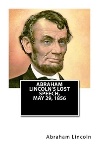 Abraham Lincoln's Lost Speech, May 29, 1856: A Souvenir of the Eleventh Annual Lincoln Dinner Republican Club City New York, at