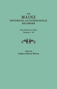 Maine Historical and Genealogical Recorder. Nine Volumes Bound in Three. Volumes I-III