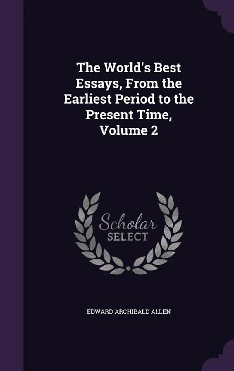 the World's Best Essays, From Earliest Period to Present Time, Vol. 2 (Classic Reprint)