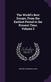 the World's Best Essays, From Earliest Period to Present Time, Vol. 2 (Classic Reprint)