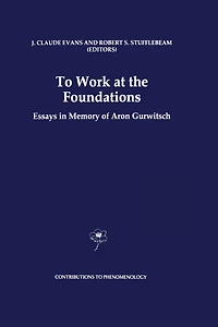 To Work at the Foundations: Essays Memory of Aron Gurwitsch