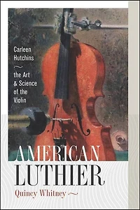 American Luthier: Carleen Hutchins—the Art and Science of the Violin