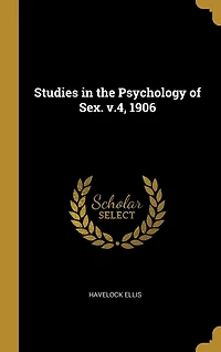 Studies in the Psychology of Sex. v.4, 1906
