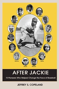 After Jackie: Fifteen Pioneers Who Helped Change The Face Of Baseball