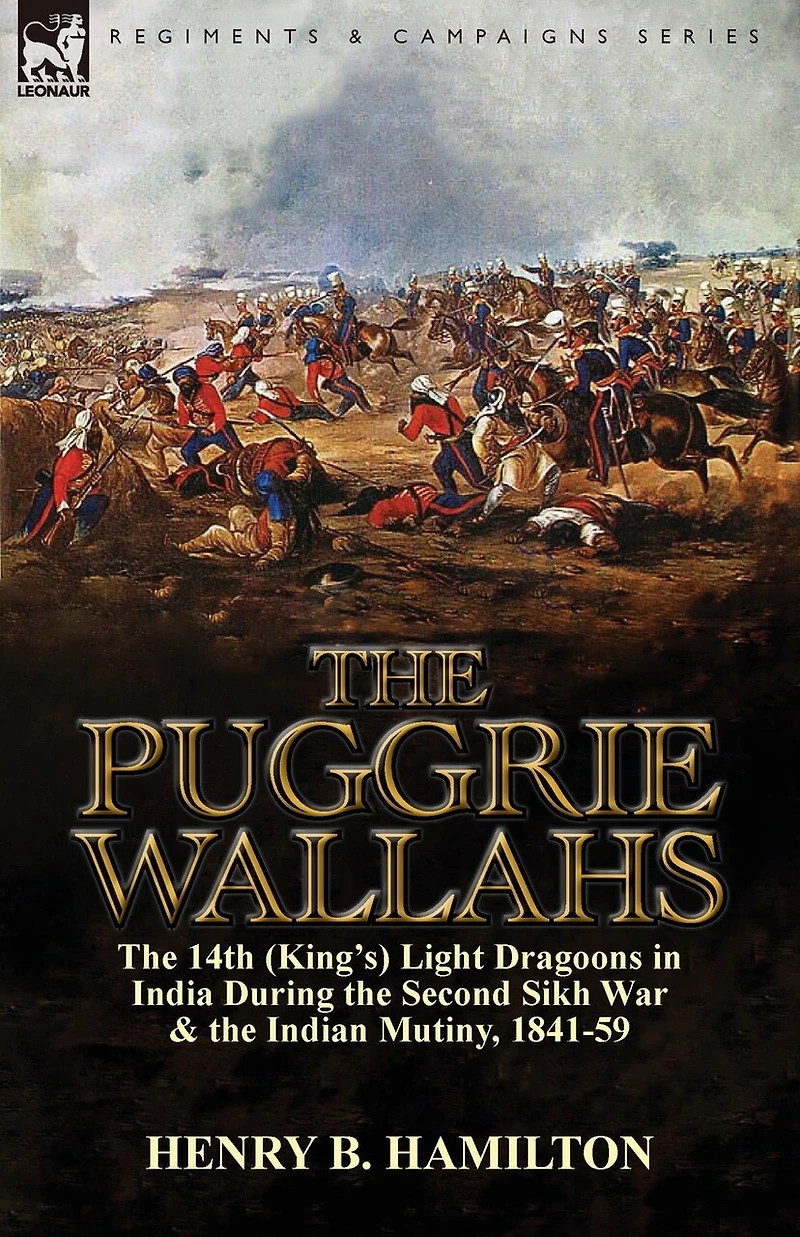 the Puggrie Wallahs: 14th (King's) Light Dragoons India During Second Sikh War and Indian Mutiny, 1841-59
