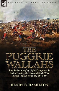 the Puggrie Wallahs: 14th (King's) Light Dragoons India During Second Sikh War and Indian Mutiny, 1841-59