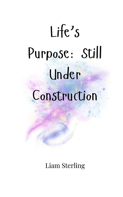 Life's Purpose: Still Under Construction