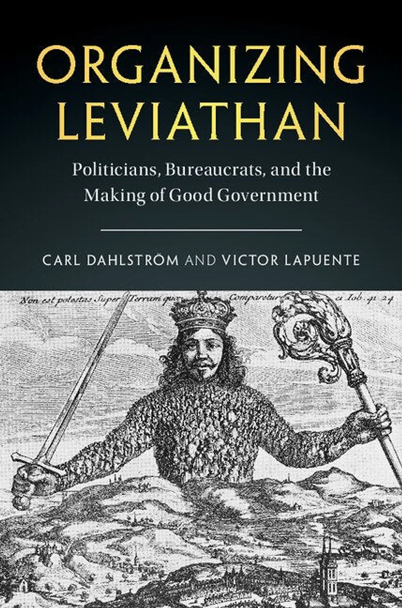 Organizing Leviathan: Politicians, Bureaucrats, And The Making Of Good Government