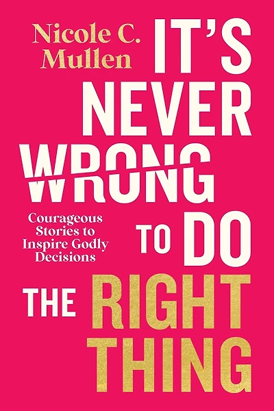 It’s Never Wrong to Do the Right Thing: Courageous Stories Inspire Godly Decisions