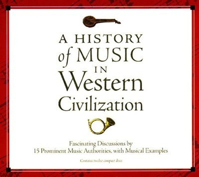 A History Of Music in Western Civilization: Fascinating Discussions by 15 Prominent Music Authorities, with Musical Examples
