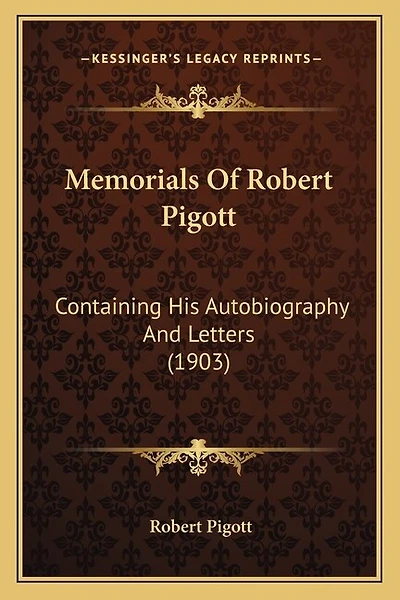 Memorials Of Robert Pigott: Containing His Autobiography And Letters (1903)
