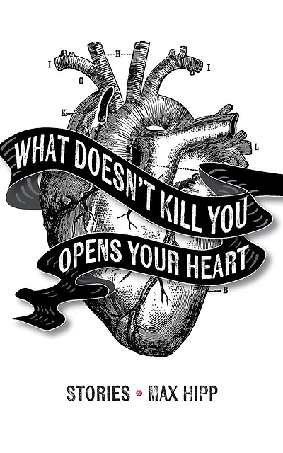 What Doesn't Kill You Opens Your Heart: Stories