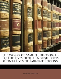 the Works of Samuel Johnson, Ll. D.: Lives English Poets (Cont.) Eminent Persons