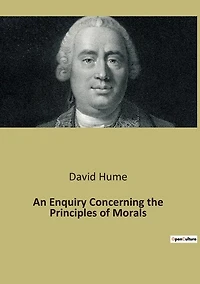 An Enquiry Concerning the Principles of Morals: An Exploration of Moral Foundations and Human Nature