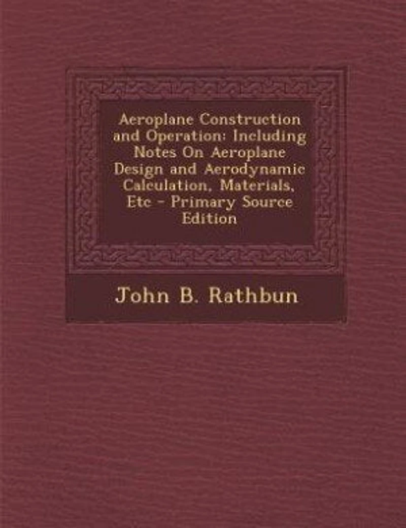 Aeroplane Construction and Operation: Including Notes On Design Aerodynamic Calculation, Materials, Etc