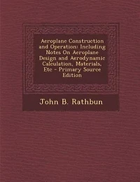 Aeroplane Construction and Operation: Including Notes On Design Aerodynamic Calculation, Materials, Etc