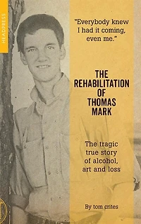 The Rehabilitation of Thomas Mark: tragic true story alcohol, art and loss