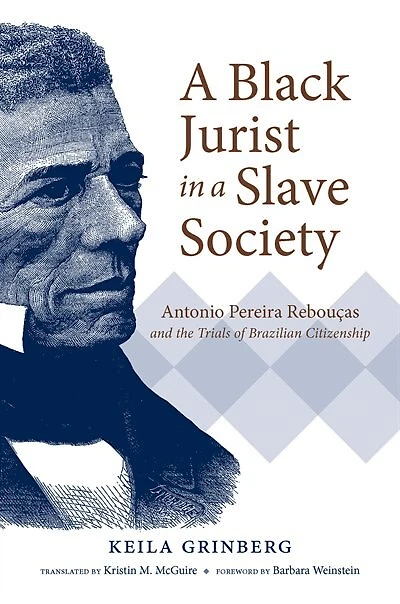 a Black Jurist Slave Society: Antonio Pereira Rebouças and the Trials of Brazilian Citizenship