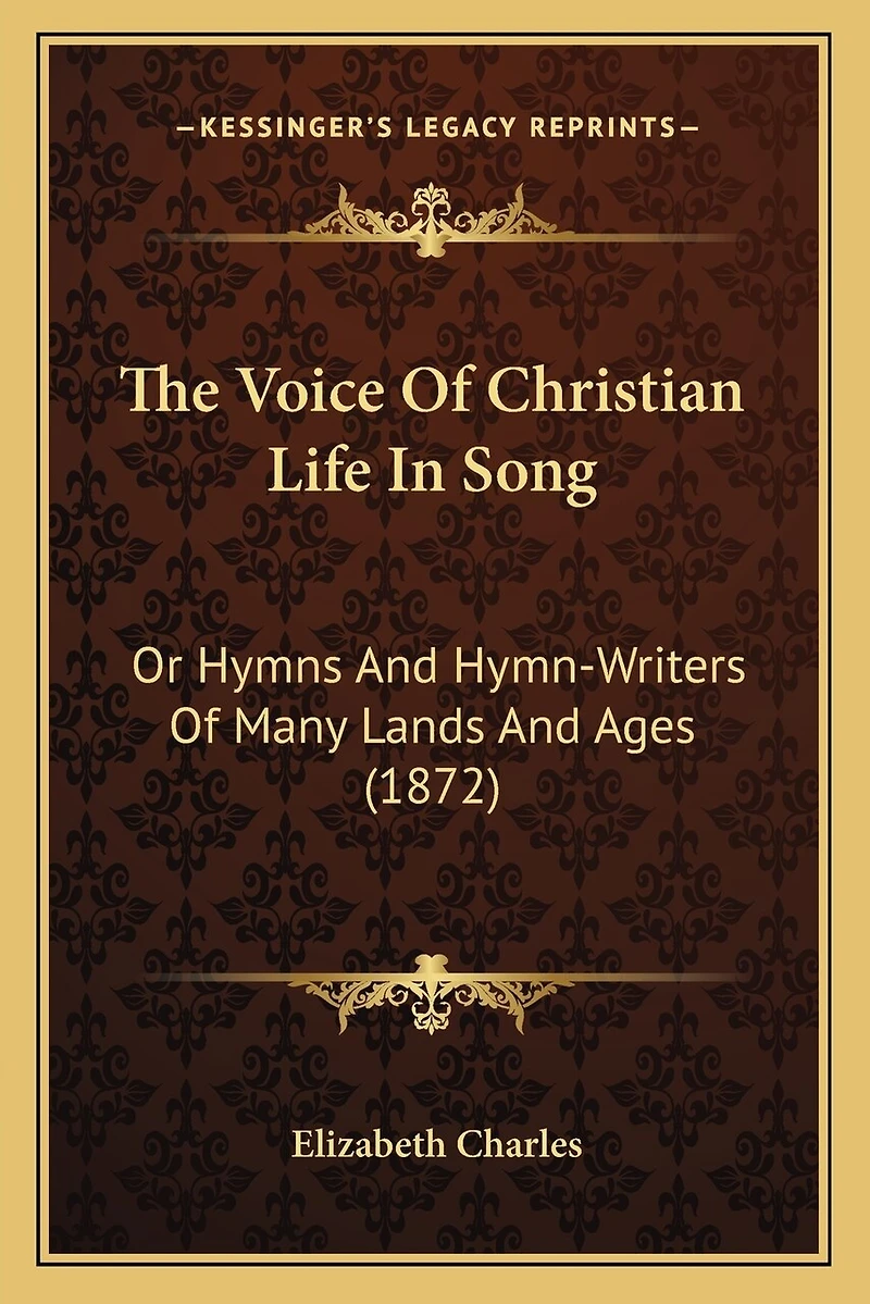 The Voice Of Christian Life In Song: Or Hymns And Hymn-Writers Of Many Lands And Ages (1872)