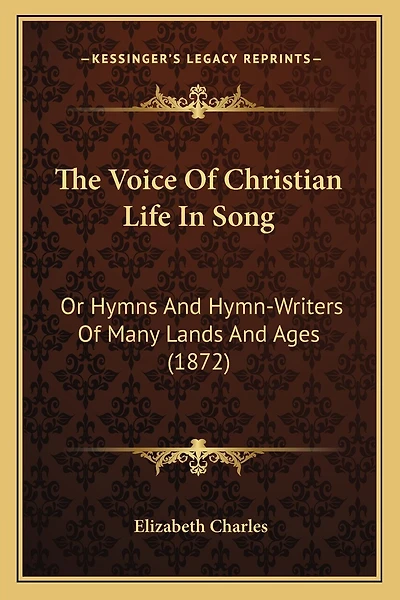 The Voice Of Christian Life In Song: Or Hymns And Hymn-Writers Of Many Lands And Ages (1872)