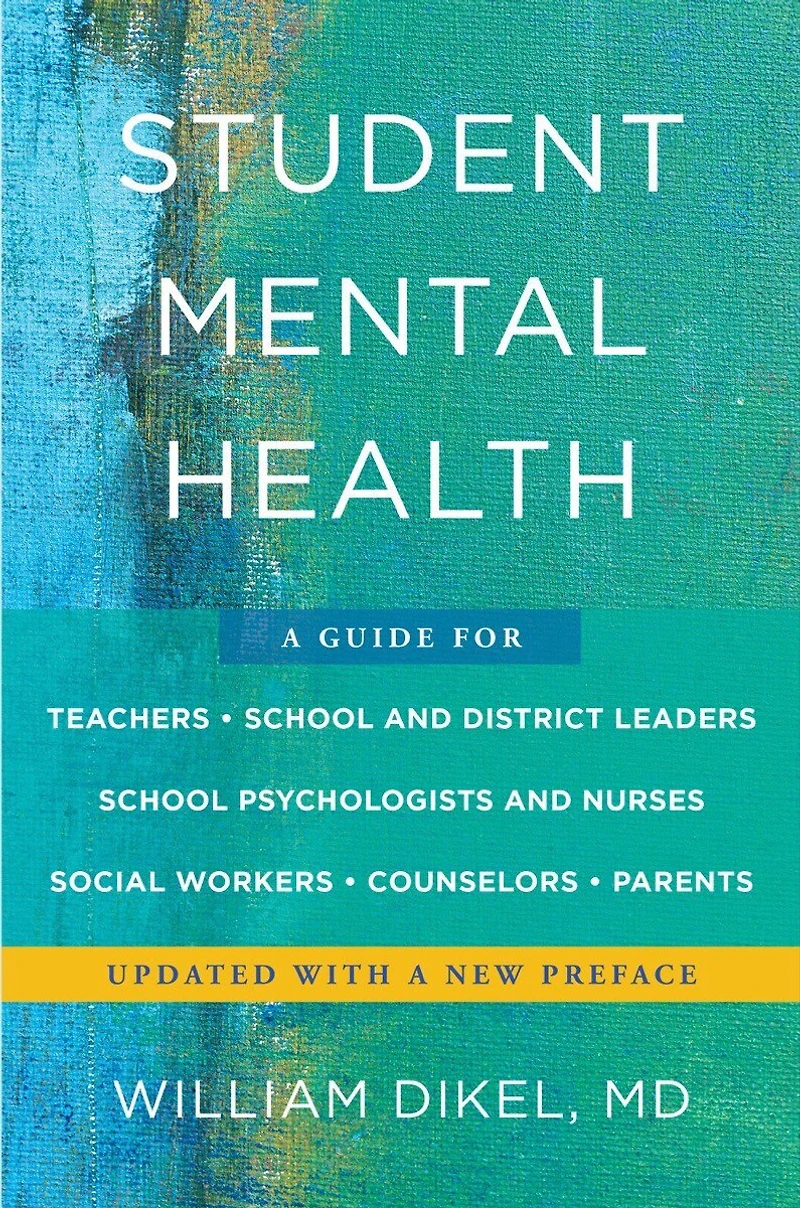 Student Mental Health: A Guide For Teachers, School and District Leaders, Psychologists  Nurses, Social Workers, Counselors, Parents