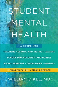 Student Mental Health: A Guide For Teachers, School and District Leaders, Psychologists  Nurses, Social Workers, Counselors, Parents