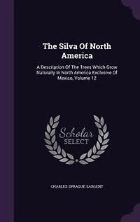 The Silva Of North America: A Description Trees Which Grow Naturally America Exclusive Mexico, Volume 12