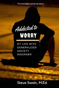 Addicted to Worry: My Life with Generalized Anxiety Disorder