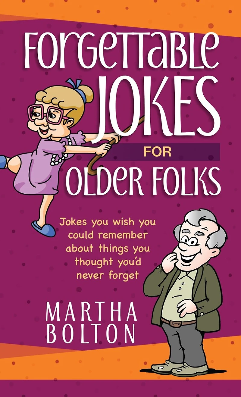 Forgettable Jokes for Older Folks: You Wish Could Remember about Things Thought You’d Never Forget